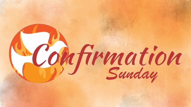 May 21, 2023 "Confirmation Sunday" 9am