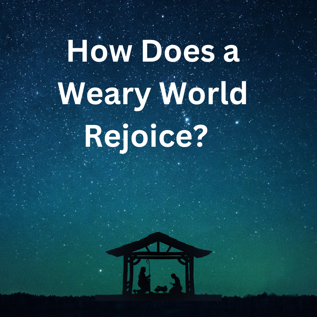 How Does a Weary World Rejoice?